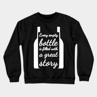 Every empty bottle is filled with a great story. Crewneck Sweatshirt